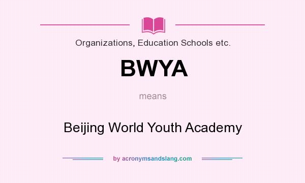 What does BWYA mean? It stands for Beijing World Youth Academy