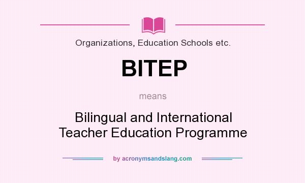 What does BITEP mean? It stands for Bilingual and International Teacher Education Programme