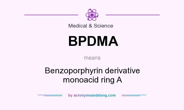 What does BPDMA mean? It stands for Benzoporphyrin derivative monoacid ring A