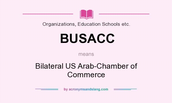 What does BUSACC mean? It stands for Bilateral US Arab-Chamber of Commerce