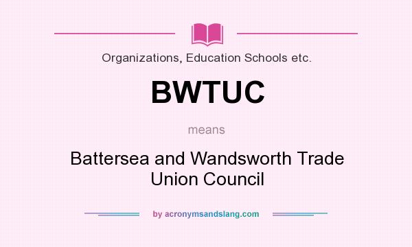 What does BWTUC mean? It stands for Battersea and Wandsworth Trade Union Council