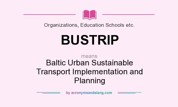 What does BUSTRIP mean? It stands for Baltic Urban Sustainable Transport Implementation and Planning