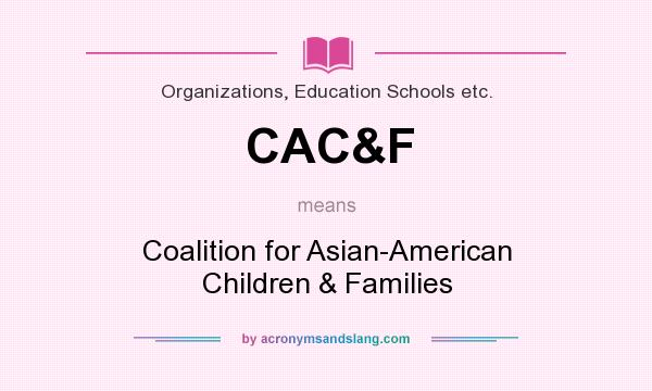 What does CAC&F mean? It stands for Coalition for Asian-American Children & Families