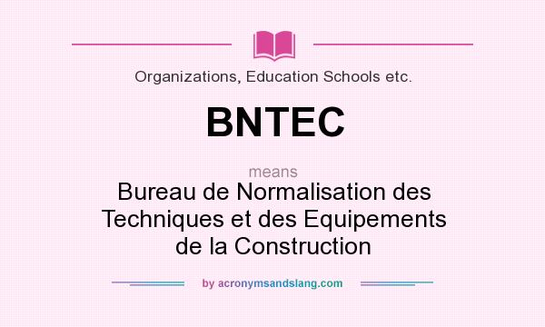 What does BNTEC mean? It stands for Bureau de Normalisation des Techniques et des Equipements de la Construction