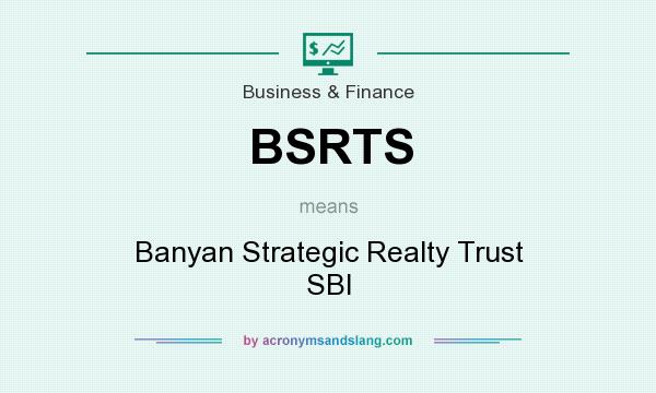 What does BSRTS mean? It stands for Banyan Strategic Realty Trust SBI