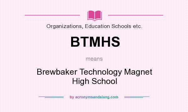What does BTMHS mean? It stands for Brewbaker Technology Magnet High School