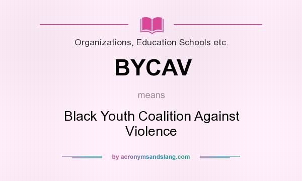 What does BYCAV mean? It stands for Black Youth Coalition Against Violence
