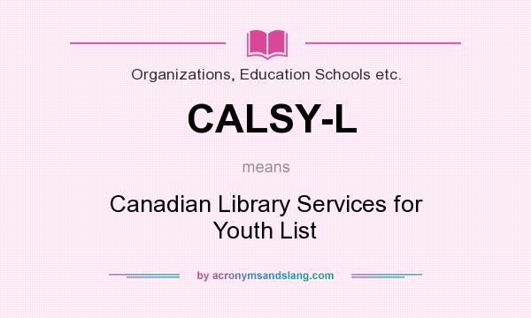 What does CALSY-L mean? It stands for Canadian Library Services for Youth List