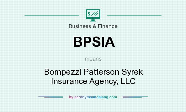 What does BPSIA mean? It stands for Bompezzi Patterson Syrek Insurance Agency, LLC