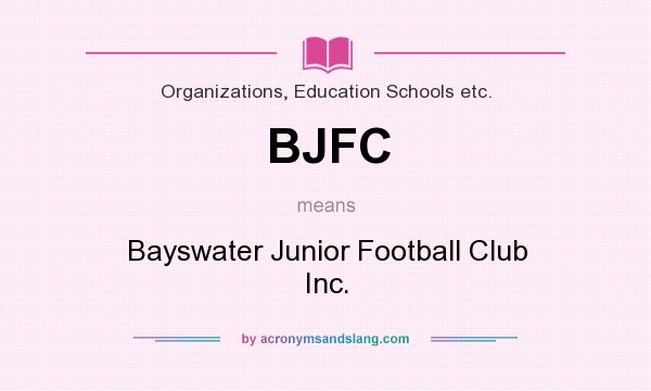 What does BJFC mean? It stands for Bayswater Junior Football Club Inc.