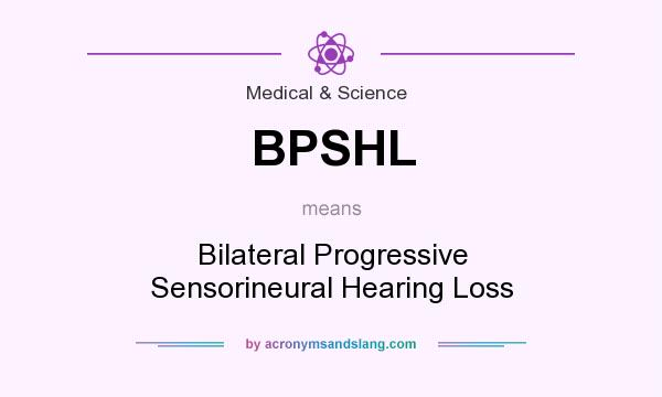 What does BPSHL mean? It stands for Bilateral Progressive Sensorineural Hearing Loss