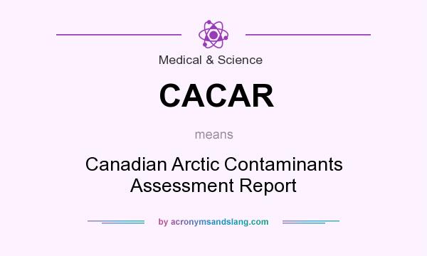 What does CACAR mean? It stands for Canadian Arctic Contaminants Assessment Report
