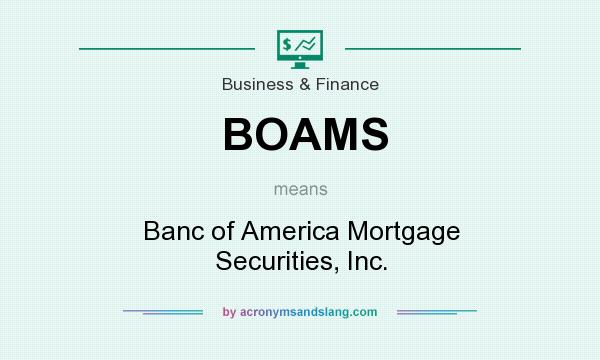 What does BOAMS mean? It stands for Banc of America Mortgage Securities, Inc.