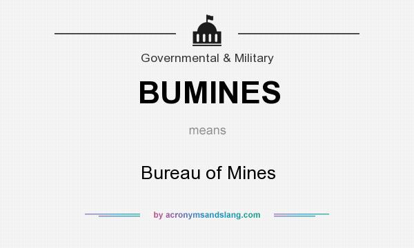 What does BUMINES mean? It stands for Bureau of Mines