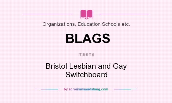 What does BLAGS mean? It stands for Bristol Lesbian and Gay Switchboard