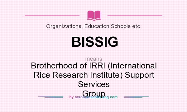 What does BISSIG mean? It stands for Brotherhood of IRRI (International Rice Research Institute) Support Services Group