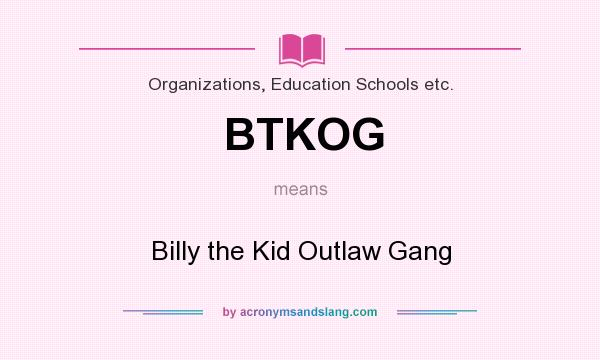 What does BTKOG mean? It stands for Billy the Kid Outlaw Gang