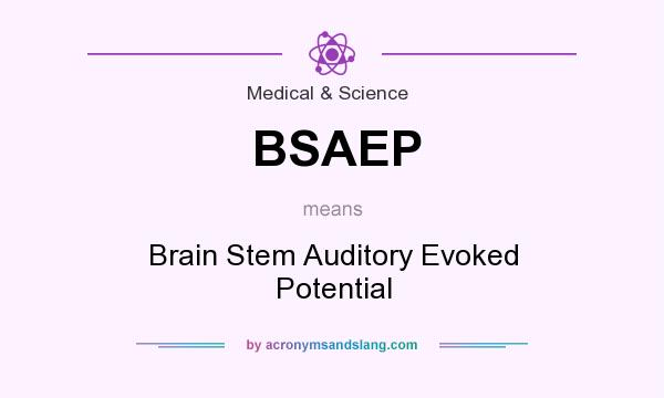 What does BSAEP mean? It stands for Brain Stem Auditory Evoked Potential
