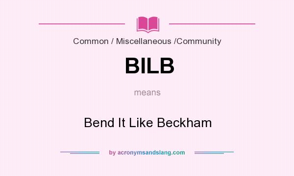 What does BILB mean? It stands for Bend It Like Beckham