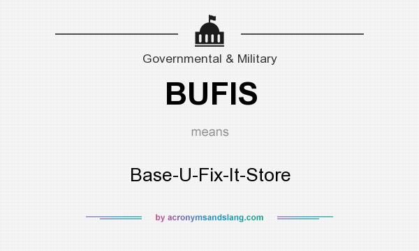 What does BUFIS mean? It stands for Base-U-Fix-It-Store