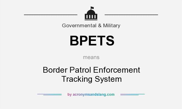 What does BPETS mean? It stands for Border Patrol Enforcement Tracking System