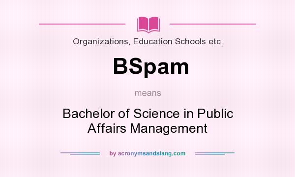What does BSpam mean? It stands for Bachelor of Science in Public Affairs Management