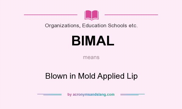 What does BIMAL mean? It stands for Blown in Mold Applied Lip