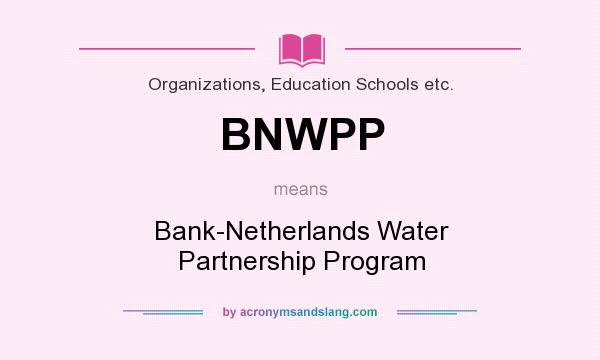 What does BNWPP mean? It stands for Bank-Netherlands Water Partnership Program