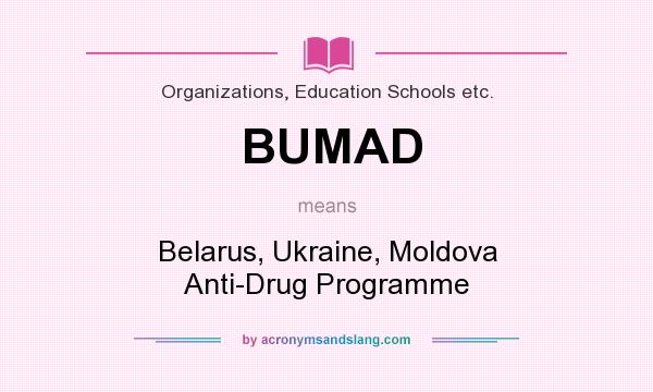 What does BUMAD mean? It stands for Belarus, Ukraine, Moldova Anti-Drug Programme