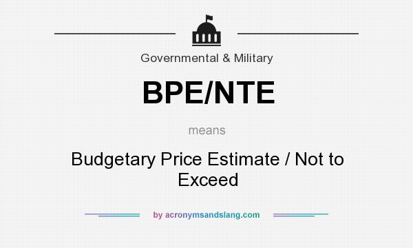 What does BPE/NTE mean? It stands for Budgetary Price Estimate / Not to Exceed