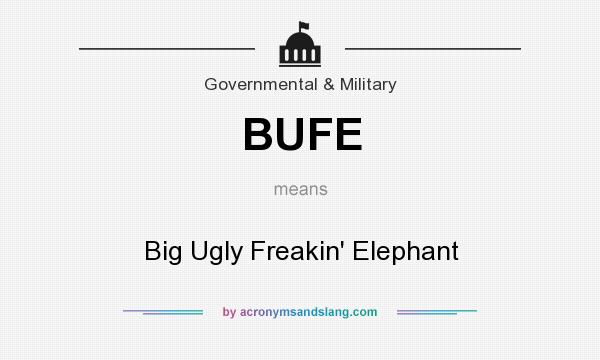 What does BUFE mean? It stands for Big Ugly Freakin` Elephant