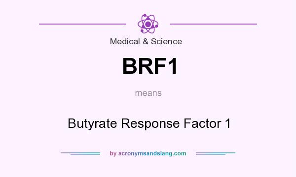 What does BRF1 mean? It stands for Butyrate Response Factor 1
