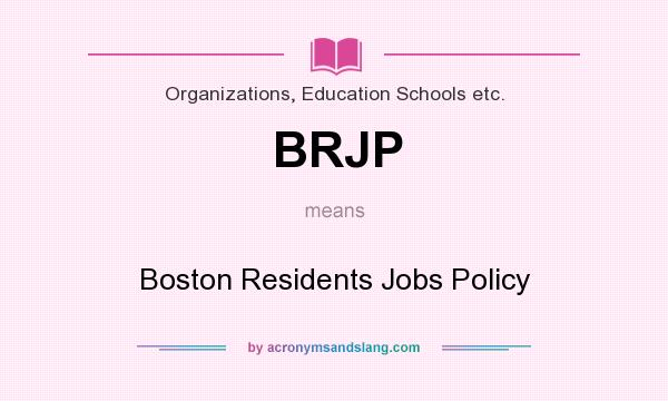 What does BRJP mean? It stands for Boston Residents Jobs Policy