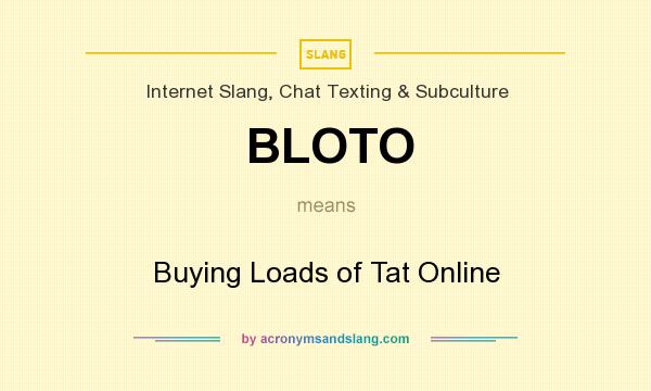 What does BLOTO mean? It stands for Buying Loads of Tat Online