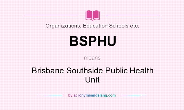 What does BSPHU mean? It stands for Brisbane Southside Public Health Unit