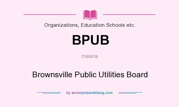 What does BPUB mean? It stands for Brownsville Public Utilities Board