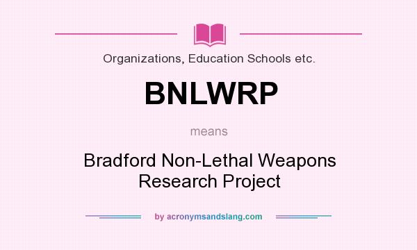 What does BNLWRP mean? It stands for Bradford Non-Lethal Weapons Research Project