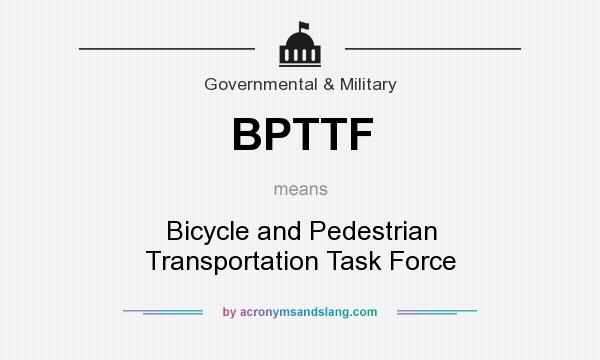 What does BPTTF mean? It stands for Bicycle and Pedestrian Transportation Task Force