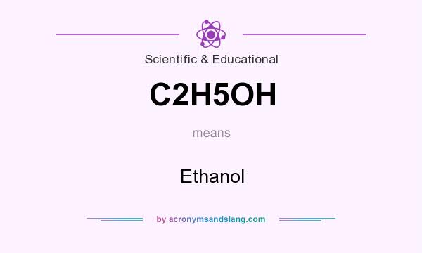 What does C2H5OH mean? It stands for Ethanol
