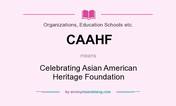 What does CAAHF mean? It stands for Celebrating Asian American Heritage Foundation