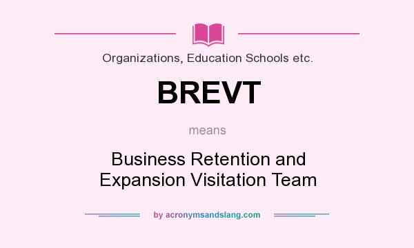 What does BREVT mean? It stands for Business Retention and Expansion Visitation Team