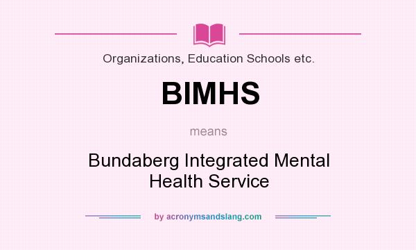 What does BIMHS mean? It stands for Bundaberg Integrated Mental Health Service