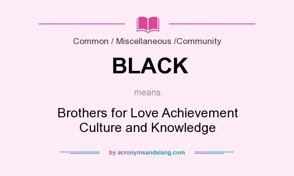 What does BLACK mean? It stands for Brothers for Love Achievement Culture and Knowledge