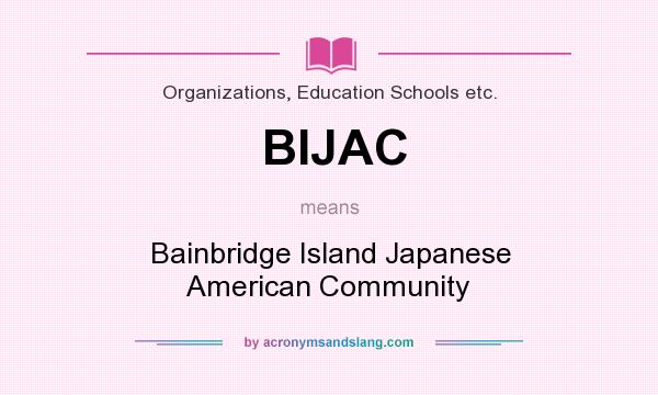 What does BIJAC mean? It stands for Bainbridge Island Japanese American Community