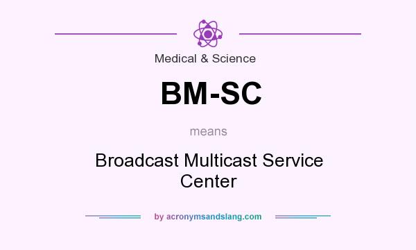 What does BM-SC mean? It stands for Broadcast Multicast Service Center