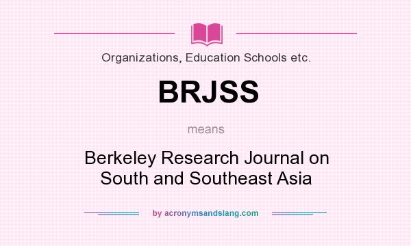 What does BRJSS mean? It stands for Berkeley Research Journal on South and Southeast Asia