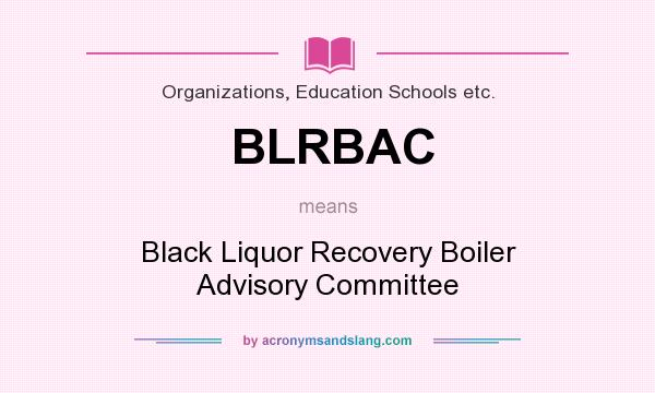 What does BLRBAC mean? It stands for Black Liquor Recovery Boiler Advisory Committee