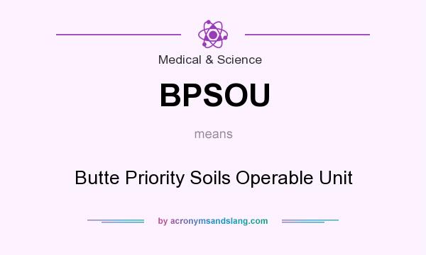 What does BPSOU mean? It stands for Butte Priority Soils Operable Unit