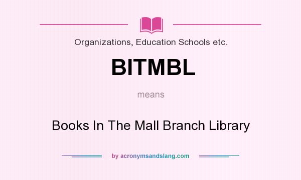 What does BITMBL mean? It stands for Books In The Mall Branch Library