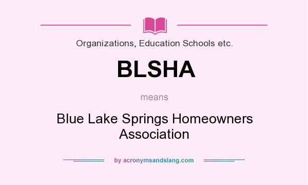What does BLSHA mean? It stands for Blue Lake Springs Homeowners Association